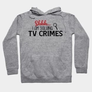 Shhhh...I Am Solving TV Crimes Hoodie